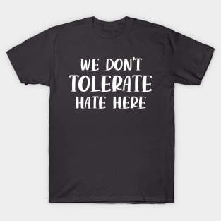 We Don't Tolerate Hate Here Anti Hate Quote T-Shirt